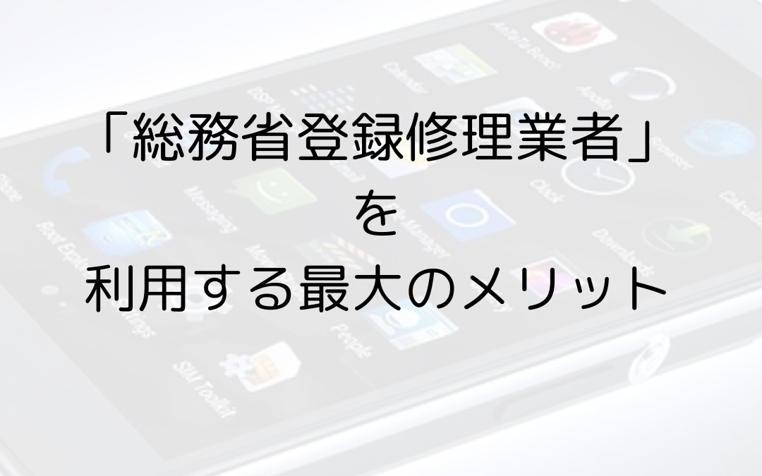 「総務省登録修理業者」を利用する最大のメリット